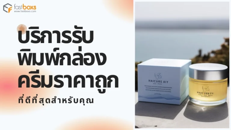 Fastboxs บริการรับพิมพ์กล่องครีมราคาถูก ที่ดีที่สุดสำหรับคุณ